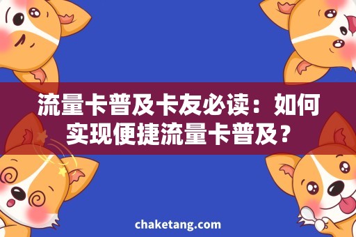 流量卡普及卡友必读：如何实现便捷流量卡普及？