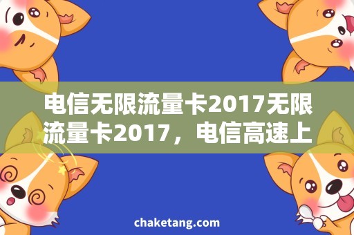 电信无限流量卡2017无限流量卡2017，电信高速上网