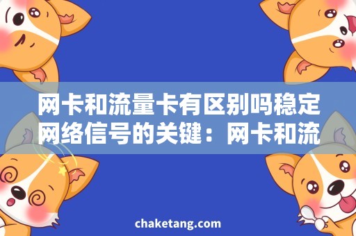 网卡和流量卡有区别吗稳定网络信号的关键：网卡和流量卡的选择需求
