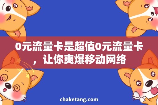 0元流量卡是超值0元流量卡，让你爽爆移动网络