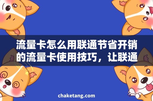 流量卡怎么用联通节省开销的流量卡使用技巧，让联通变身为省钱神器