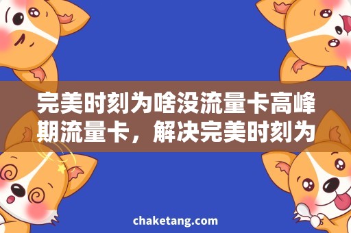 完美时刻为啥没流量卡高峰期流量卡，解决完美时刻为啥没流量卡的问题