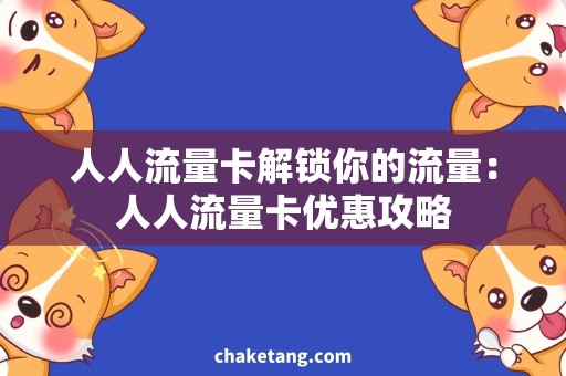 人人流量卡解锁你的流量：人人流量卡优惠攻略