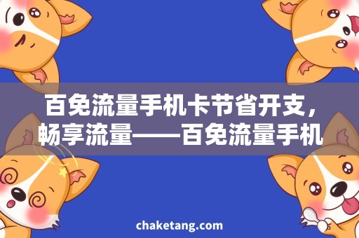 百免流量手机卡节省开支，畅享流量——百免流量手机卡