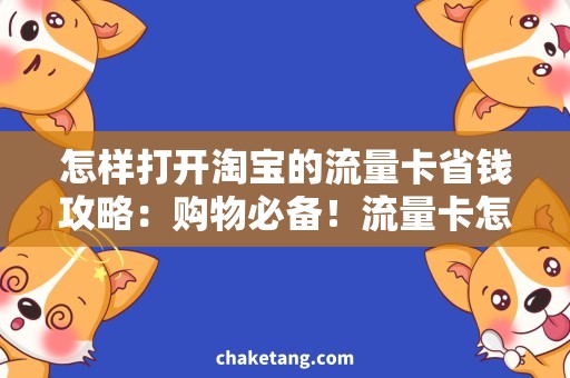 怎样打开淘宝的流量卡省钱攻略：购物必备！流量卡怎样开通淘宝限时优惠