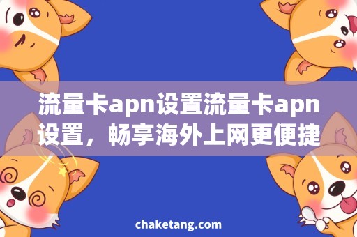流量卡apn设置流量卡apn设置，畅享海外上网更便捷！