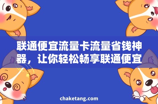 联通便宜流量卡流量省钱神器，让你轻松畅享联通便宜流量卡