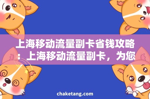 上海移动流量副卡省钱攻略：上海移动流量副卡，为您节省开销
