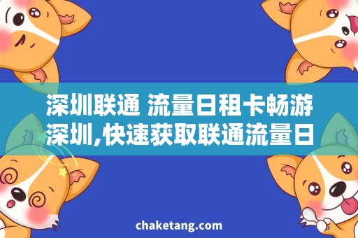 深圳联通 流量日租卡畅游深圳,快速获取联通流量日租卡！