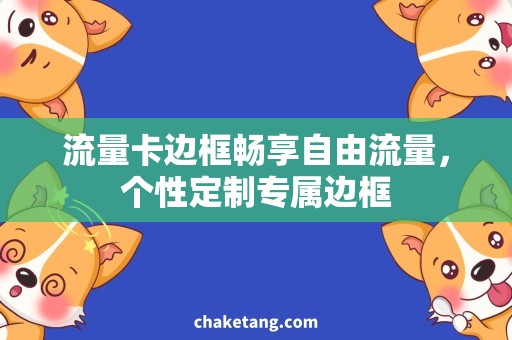 流量卡边框畅享自由流量，个性定制专属边框