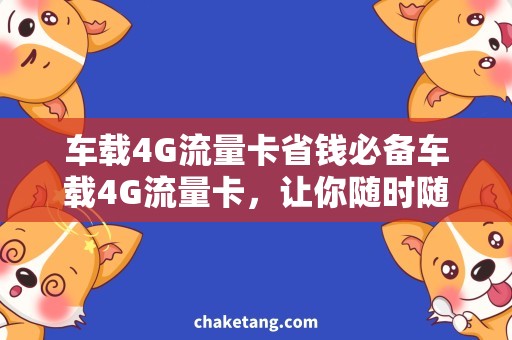 车载4G流量卡省钱必备车载4G流量卡，让你随时随地畅享高速网络