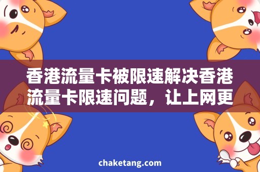 香港流量卡被限速解决香港流量卡限速问题，让上网更畅快