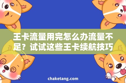 王卡流量用完怎么办流量不足？试试这些王卡续航技巧！