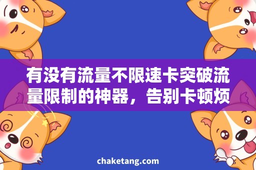 有没有流量不限速卡突破流量限制的神器，告别卡顿烦恼