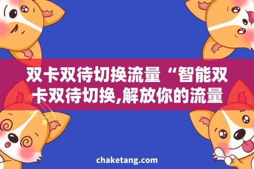 双卡双待切换流量“智能双卡双待切换,解放你的流量困扰”
