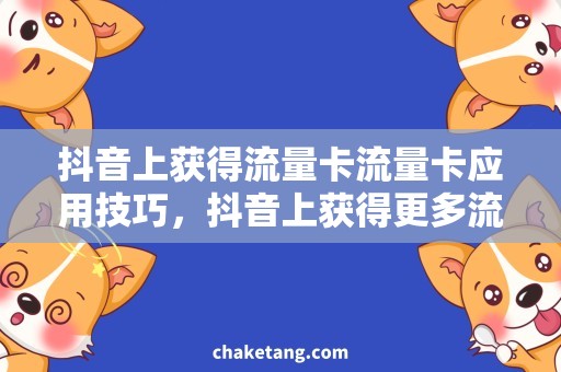 抖音上获得流量卡流量卡应用技巧，抖音上获得更多流量秘籍