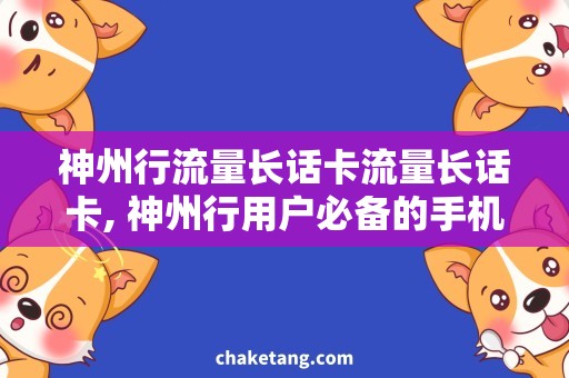 神州行流量长话卡流量长话卡, 神州行用户必备的手机通信利器