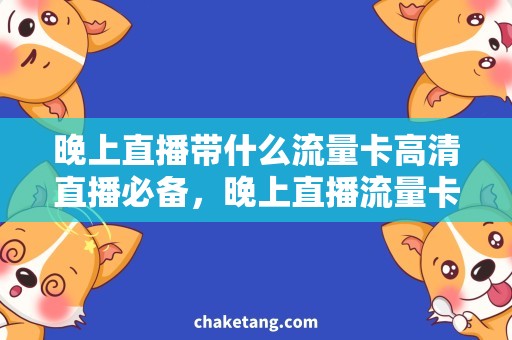 晚上直播带什么流量卡高清直播必备，晚上直播流量卡推荐！