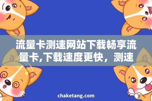 流量卡测速网站下载畅享流量卡,下载速度更快，测速网站推荐