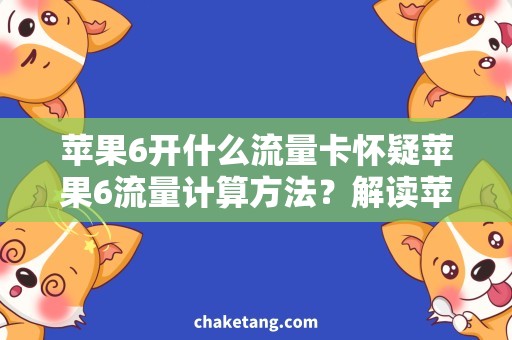 苹果6开什么流量卡怀疑苹果6流量计算方法？解读苹果6流量卡开卡攻略