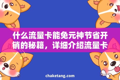 什么流量卡能免元神节省开销的秘籍，详细介绍流量卡免费使用方法
