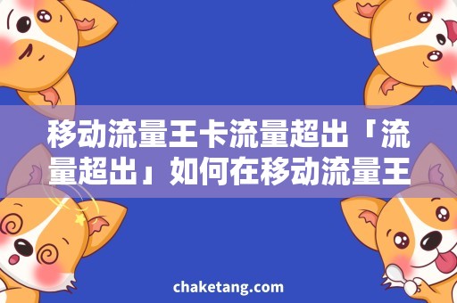 移动流量王卡流量超出「流量超出」如何在移动流量王卡中合理花费？
