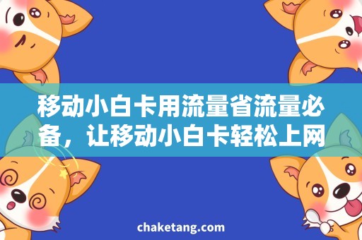 移动小白卡用流量省流量必备，让移动小白卡轻松上网