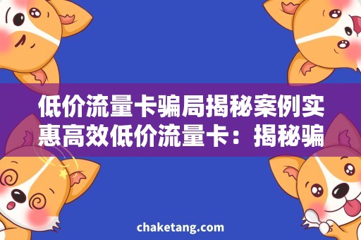 低价流量卡骗局揭秘案例实惠高效低价流量卡：揭秘骗局案例！