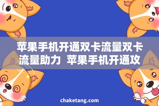苹果手机开通双卡流量双卡流量助力  苹果手机开通攻略