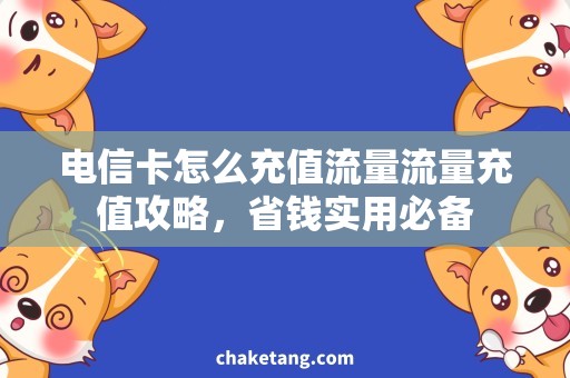电信卡怎么充值流量流量充值攻略，省钱实用必备