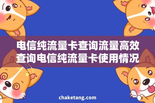 电信纯流量卡查询流量高效查询电信纯流量卡使用情况，轻松了解剩余流量