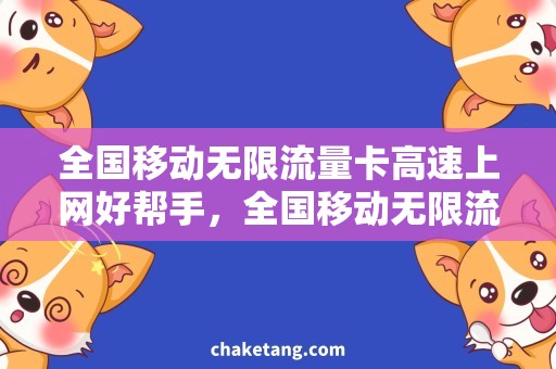 全国移动无限流量卡高速上网好帮手，全国移动无限流量卡如何选？