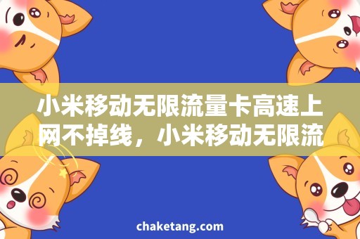 小米移动无限流量卡高速上网不掉线，小米移动无限流量卡联通4G网络稳定使用
