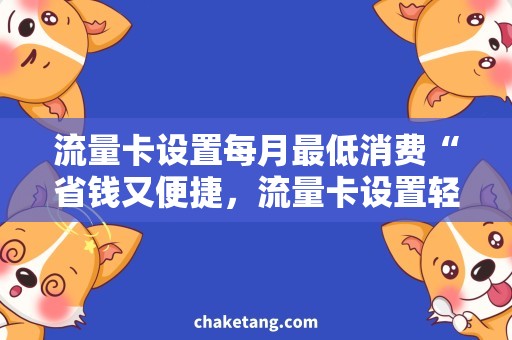 流量卡设置每月最低消费“省钱又便捷，流量卡设置轻松搞定”的标题