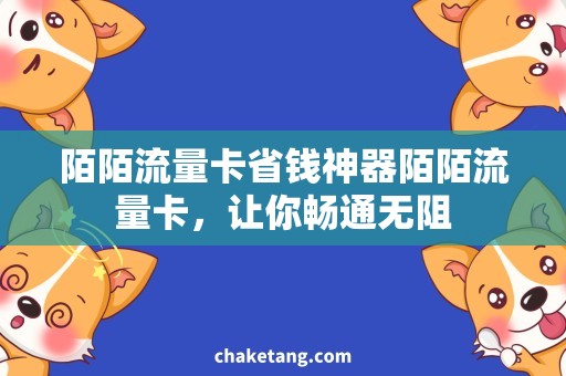 陌陌流量卡省钱神器陌陌流量卡，让你畅通无阻