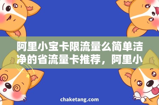 阿里小宝卡限流量么简单洁净的省流量卡推荐，阿里小宝跟你不限流！