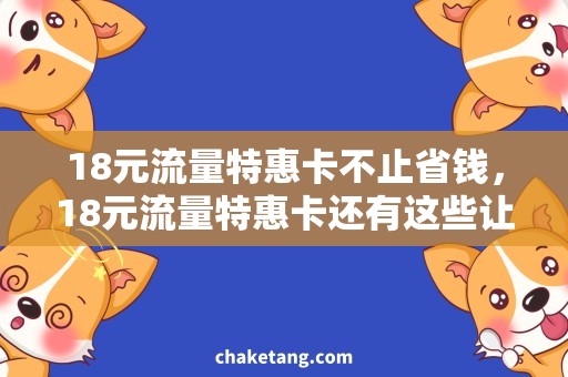 18元流量特惠卡不止省钱，18元流量特惠卡还有这些让你意想不到的惊喜！