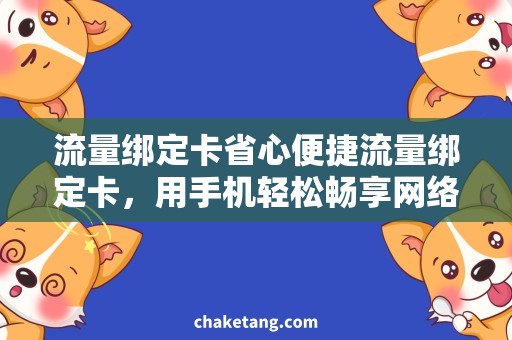 流量绑定卡省心便捷流量绑定卡，用手机轻松畅享网络