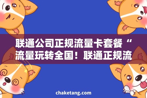 联通公司正规流量卡套餐“流量玩转全国！联通正规流量卡套餐推荐指南”