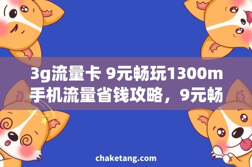 3g流量卡 9元畅玩1300m手机流量省钱攻略，9元畅玩1300M流量卡大揭秘