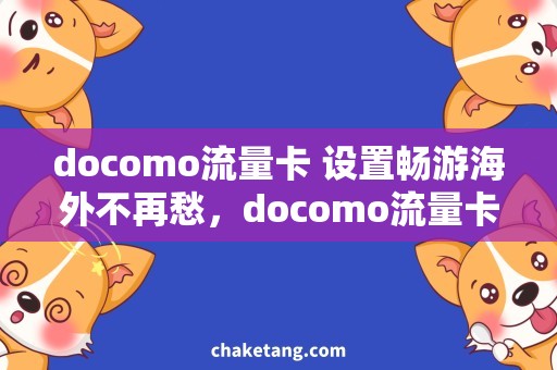 docomo流量卡 设置畅游海外不再愁，docomo流量卡设置一网打尽！