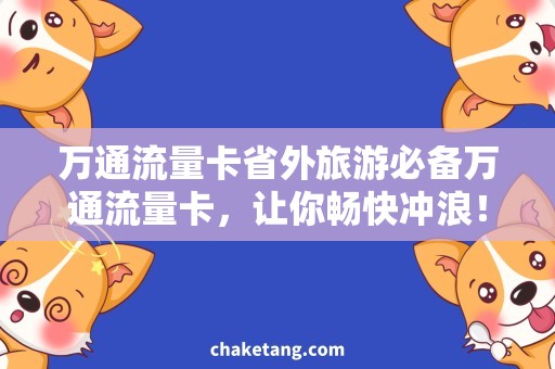 万通流量卡省外旅游必备万通流量卡，让你畅快冲浪！