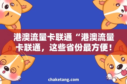 港澳流量卡联通“港澳流量卡联通，这些省份最方便！”