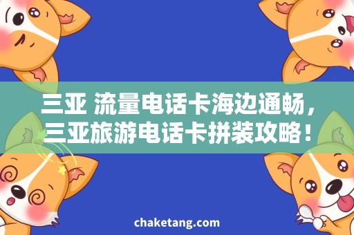 三亚 流量电话卡海边通畅，三亚旅游电话卡拼装攻略！