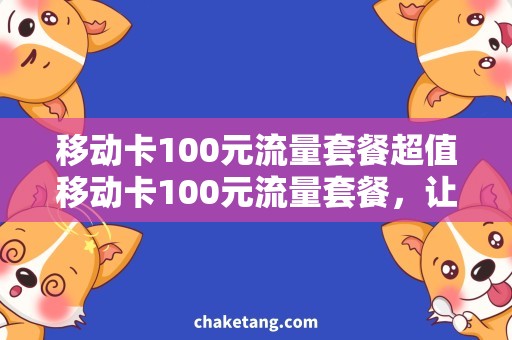移动卡100元流量套餐超值移动卡100元流量套餐，让你畅享无限上网