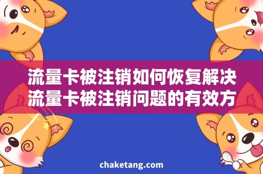 流量卡被注销如何恢复解决流量卡被注销问题的有效方法，走出网络重启的误区