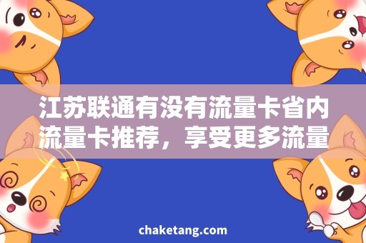 江苏联通有没有流量卡省内流量卡推荐，享受更多流量优惠