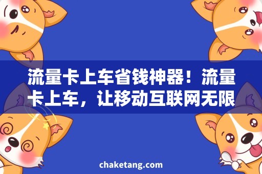 流量卡上车省钱神器！流量卡上车，让移动互联网无限畅行！