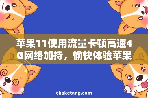 苹果11使用流量卡顿高速4G网络加持，愉快体验苹果11的网速畅快行！