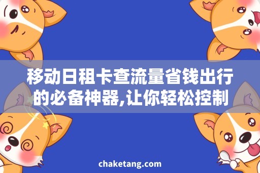 移动日租卡查流量省钱出行的必备神器,让你轻松控制流量开支